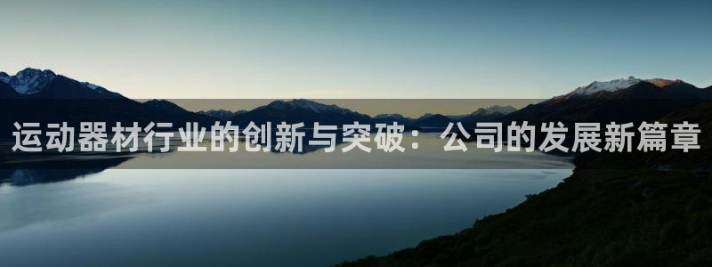 凯捷体育招商电话是多少啊:运动器材行业的创新与突破:公司的发